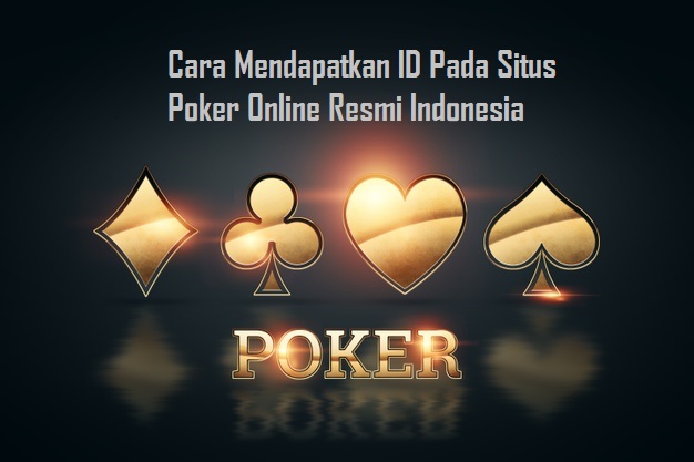 Cara Mendapatkan ID Pada Situs Poker Online Resmi Indonesia