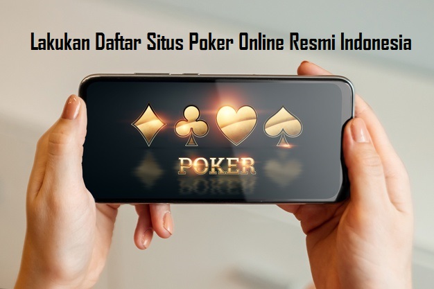 Lakukan Daftar Situs Poker Online Resmi Indonesia