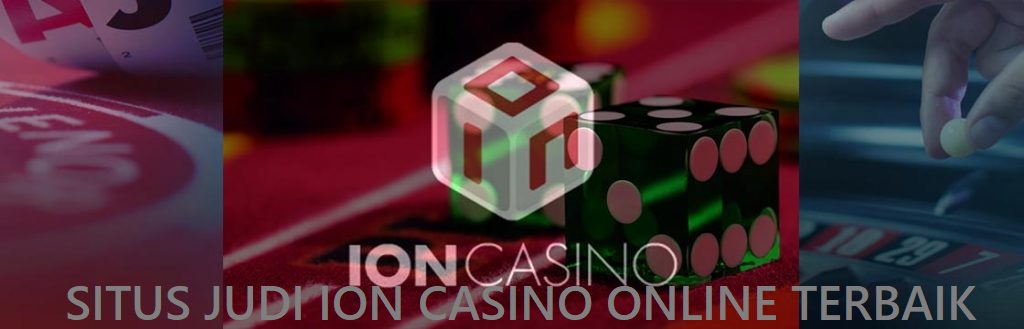 Tips Saat Ingin Bermain Judi Ion Casino