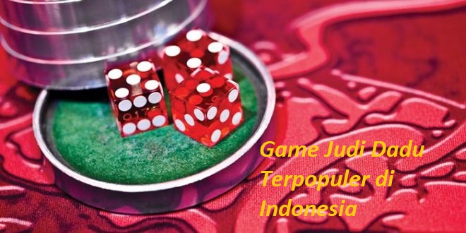 Game Judi Dadu Terpopuler di Indonesia