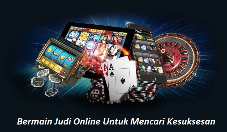 Bermain Judi Online Untuk Mencari Kesuksesan