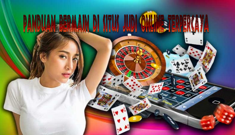 Panduan Bermain Di Situs Judi Online Terpercaya